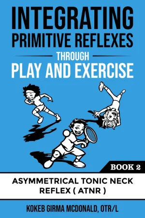Integrating Primitive Reflexes Through Play and Exercise: An Interactive Guide to the Asymmetrical Tonic Neck Reflex (ATNR) (Reflex Integration Through Play) Paperback – October 23, 2020