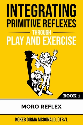 Integrating Primitive Reflexes Through Play and Exercise: An Interactive Guide to the Moro Reflex for Parents, Teachers, and Service Providers (Reflex Integration Through Play) Paperback – December 27, 2019