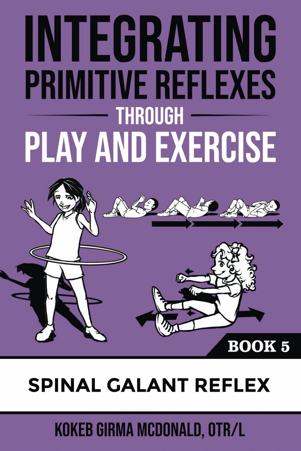 Integrating Primitive Reflexes Through Play and Exercise: An Interactive Guide to the Spinal Galant Reflex (Reflex Integration Through Play)